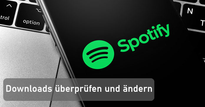 Spotify-Downloads überprüfen und ändern